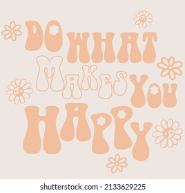 Do what makes you happy Slogan Print with groovy flowers, 70's Groovy Themed Hand Drawn Abstract Graphic Tee Vector Sticker