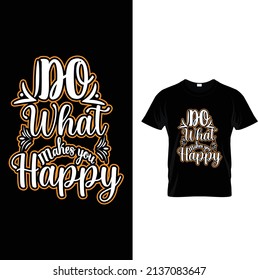 Do what makes you happy typography t-shirt design