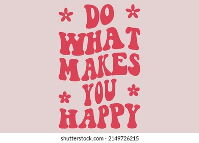 Do what makes you happy t shirt design