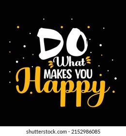 Do what makes you happy - T shirt