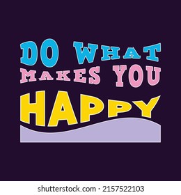  Do What Makes You Happy. Life quote with colorful typography, handwritten letters in vector. kids  women t shirt design.