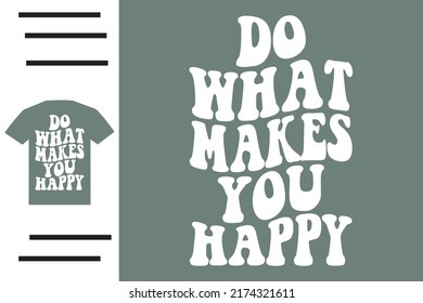 Do what makes you happy t shirt design