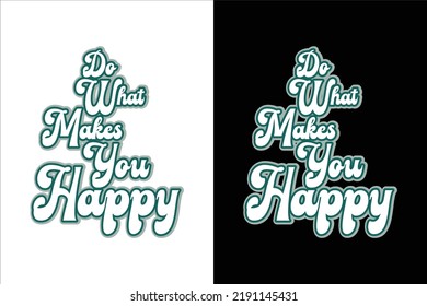 DO WHAT MAKES YOU HAPPY