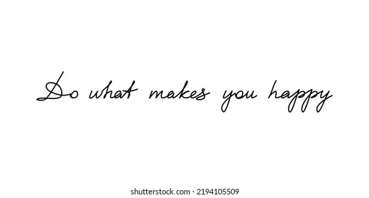 Do What Makes You Happy quote slogan handwritten lettering. One line continuous phrase vector drawing. Modern calligraphy, text design element for print, banner, wall art poster, card.