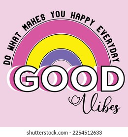 DO WHAT MAKES YOU HAPPY EVERYDAY GOOD VIBES