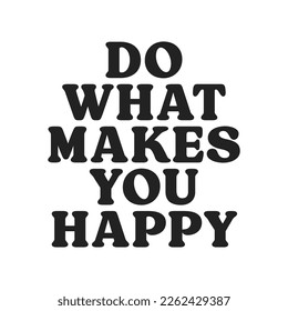 Do What Makes You Happy, Happy Text, Happy Text Vector, Positive Quote, Text Wall Art, Living Room Art, Office Wall Art, Happy Wall Art, Vector Illustration	