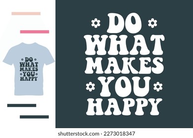 Do what makes you happy t shirt design