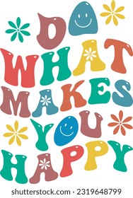 Do what makes you happy t shirt design