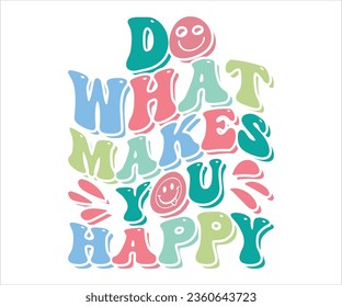 Haz Lo Que Te Hace Feliz, Retro Wavy SVG Diseño De Camisetas.