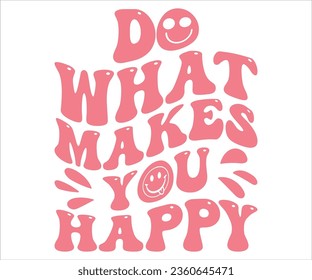 Do What Makes You Happy, Retro Wavy SVG T-shirt Design. svg