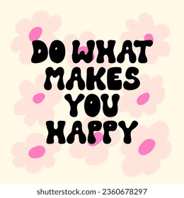 Do what makes you happy. Inscription in groovy retro 1970 style. Vector lettering with flowers illustration