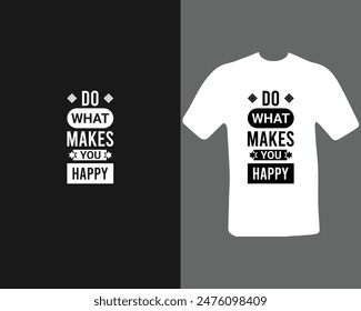 Do what makes you happy t-shirt design for my new work.