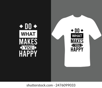 Do what makes you happy t-shirt design for my new work.