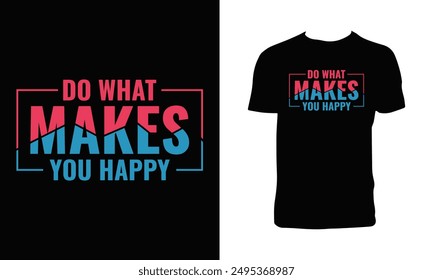 Do What Makes You Happy Typography T Shirt Design. 