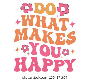 Do What Makes You Happy Retro svg,Retro Motivational quotes Svg,Motivational Sayings T-shirt, Mental Health shirt, Funny Quotes cut files