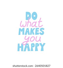 Do what makes you happy. Vector flat illustration of hand drawn calligraphy quote. Positive slogan in cute style. Mental health inspirational lettering	