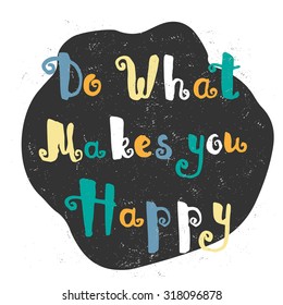 Do what makes you happy. Hand drawn calligraphic inspiration quote in vintage style. Design concept for poster, card, t-shirt, template, banner, postcard.