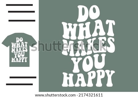 Do what makes you happy t shirt design