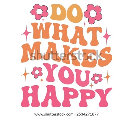 Do What Makes You Happy Retro svg,Retro Motivational quotes Svg,Motivational Sayings T-shirt, Mental Health shirt, Funny Quotes cut files