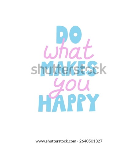 Do what makes you happy. Vector flat illustration of hand drawn calligraphy quote. Positive slogan in cute style. Mental health inspirational lettering	