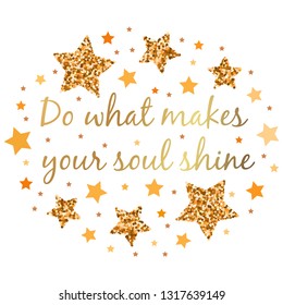 Do what makes your soul shine. Hand drawn motivation, inspiration phrase. Isolated print. 