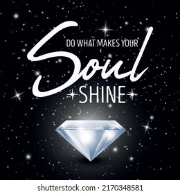 Do What Makes Your Soul Shine. Vector Typographic Quote on Black with Realistic Glowing Shining Diamond. Gemstone, Diamond, Sparkle, Jewerly Concept. Motivational Inspirational Poster