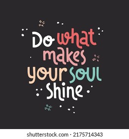 Do what makes your soul shine. Mental health slogan stylized typography. Handwritten positive self-talk inspirational quote. Vector illustration for social media, posters, cards, banners, textile.