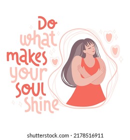 Do what makes your soul shine. Peaceful and calm woman with a serene face. Smiling girl self-hug. Hand drawn vector illustration with handwritten positive self-talk inspirational quote.