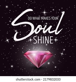 Do What Makes Your Soul Shine. Vector Typographic Quote on Black with Realistic Pink Glowing Shining Diamond. Gemstone, Diamond, Sparkle, Jewerly Concept. Motivational Inspirational Poster