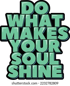 Do what makes your soul shine. Positive inspirational quote. Lettering vector illustration. Isolate on black background.