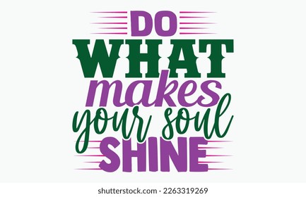 Do what makes your soul shine- motivational t-shirt design, Hand drawn lettering phrase, Calligraphy graphic design, White background, SVG Files for Cutting, Silhouette, EPS 10