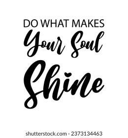 do what makes your soul shine black letters quote