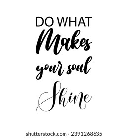 do what makes your soul shine black letters quote