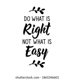 Do what is right not what easy. Lettering. Can be used for prints bags, t-shirts, posters, cards. Calligraphy vector. Ink illustration