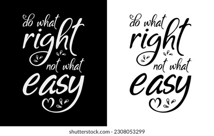 Do what right not what easy Inspirational and motivational typography t-shirt design