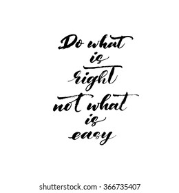 Do what is right not what is easy card. Hand drawn ink illustration. Modern brush calligraphy. Hand drawn lettering background. Littering card. Positive and motivational quote.