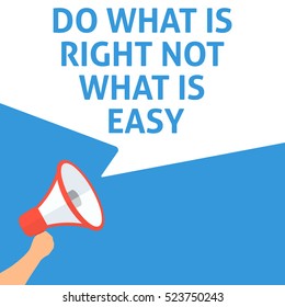 DO WHAT IS RIGHT NOT WHAT IS EASY Announcement. Hand Holding Megaphone With Speech Bubble. Flat Illustration