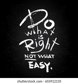 Do what is right not what easy. Inspirational vector quote. Hand drawn dry brush illustration. Vector calligraphy for print on tshirts, bags, stationary, postesr, fabrics, and cards