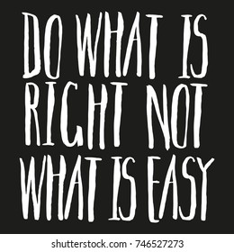 Do what is right not what is easy. Motivational phrase about health, studies, sport, new challenges, dreams. Vector lettering. Hand drawn by brushpen. Modern calligraphy. Narrow hipster font on black.