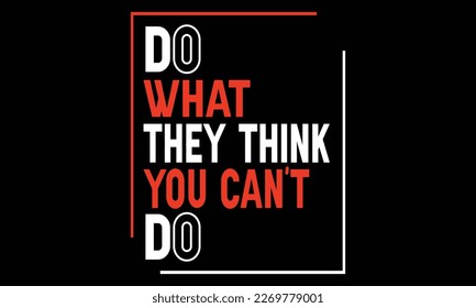 Do what they think you can't do T-shirt Design vector Illustration typography vector design template.typography vector for t shirt