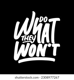 Do What They Won't, Motivational Typography Quote Design for T Shirt, Mug, Poster or Other Merchandise.