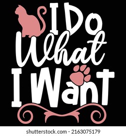 I Do What I Want, Cute Cat, Animal Love, Kitty Saying Illustration Design