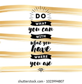 Do what you can with what you have. Inspirational quote, motivation. Typography for poster, invitation, greeting card or t-shirt. Vector lettering, inscription, calligraphy design. Text background