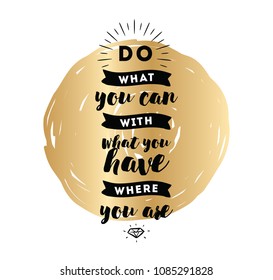 Do what you can with what you have. Inspirational quote, motivation. Typography for poster, invitation, greeting card or t-shirt. Vector lettering, inscription, calligraphy design. Text background