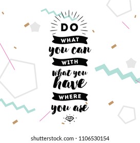 Do what you can with what you have. Inspirational quote, motivation. Typography for poster, invitation, greeting card or t-shirt. Vector lettering, inscription, calligraphy design. Text background