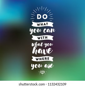 Do what you can with what you have. Inspirational quote, motivation. Typography for poster, invitation, greeting card or t-shirt. Vector lettering, inscription, calligraphy design. Text background