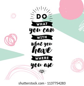 Do what you can with what you have. Inspirational quote, motivation. Typography for poster, invitation, greeting card or t-shirt. Vector lettering, inscription, calligraphy design. Text background
