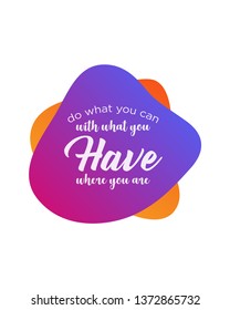 Do What You Can, With What You Have, Where You Are. Inspiring Creative Motivation Quote Template. Vector Typography Banner Design Concept