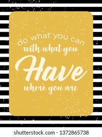 Do What You Can, With What You Have, Where You Are. Inspiring Creative Motivation Quote Template. Vector Typography Banner Design Concept