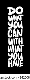 Do what you can with what you have.  Inspiring Creative Motivation Quote Template. Vector Typography Banner Design Concept